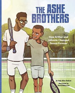 The Ashe Brothers: How Arthur and Johnnie Changed Tennis Forever by Judy Allen Dodson