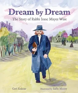 Dream by Dream: The Story of Rabbi Isaac Mayer Wise by Geri Kolesar and Sofia Moore