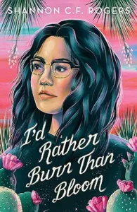 I’d Rather Burn Than Bloom by Shannon C.F. Rogers