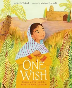 One Wish: Fatima al-Fihri and the World's Oldest University by M. O. Yuksel and Mariam Quraishi