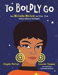 To Boldly Go: How Nichelle Nicholes and Star Trek Helped Advance Civil Rights by Angela Dalton